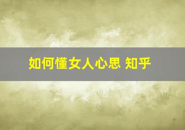 如何懂女人心思 知乎